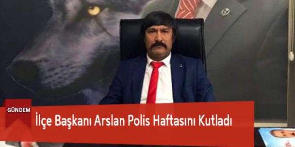 İlçe Başkanı Arslan Polis Haftasını Kutladı