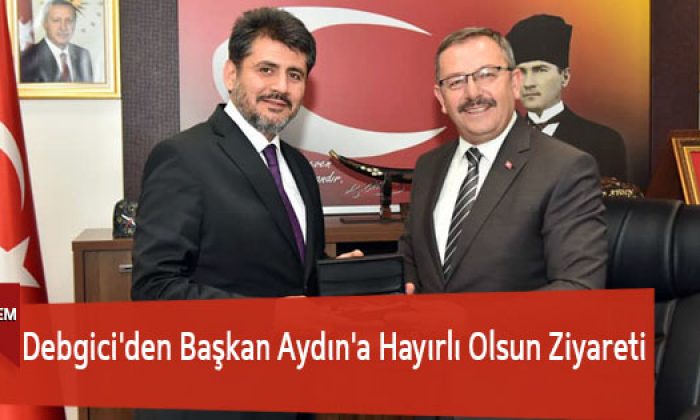 Debgici’den Başkan Aydın’a Hayırlı Olsun Ziyareti