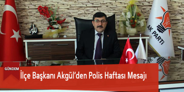 İlçe Başkanı Akgül’den Polis Haftası Mesajı