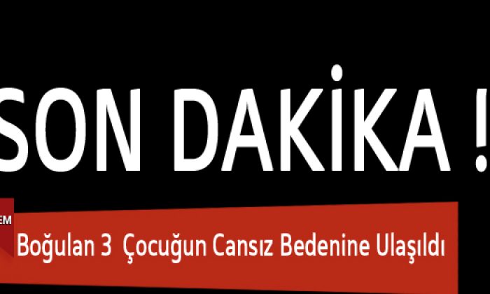 Boğulan 3 Çocuğun Cansız Bedenine Ulaşıldı