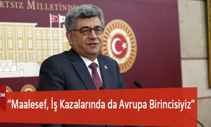 “Maalesef, İş Kazalarında da Avrupa Birincisiyiz”