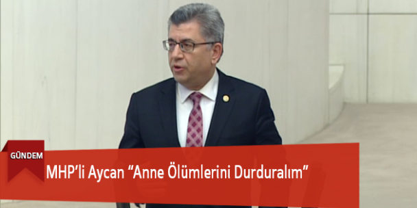 MHP’li Aycan “Anne Ölümlerini Durduralım”