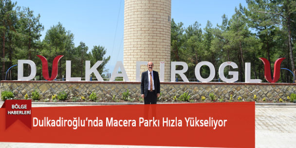 Dulkadiroğlu’nda Macera Parkı Hızla Yükseliyor