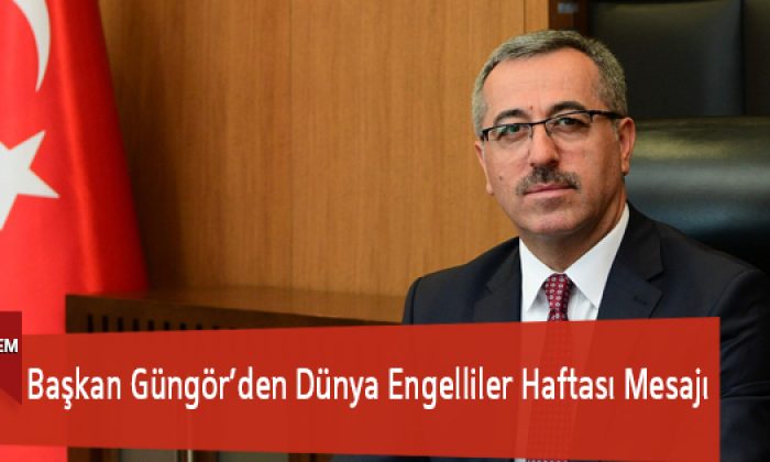 Başkan Güngör’den Dünya Engelliler Haftası Mesajı