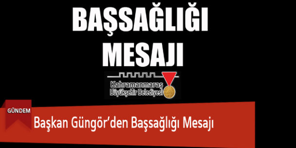 Başkan Güngör’den Başsağlığı Mesajı