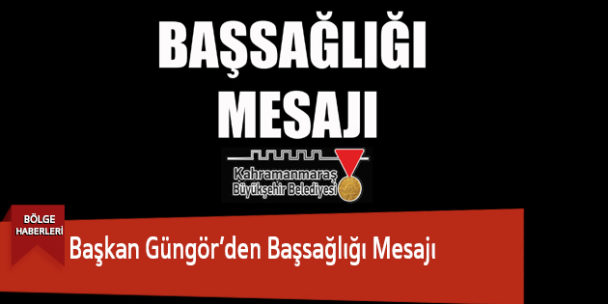 Başkan Güngör’den Başsağlığı Mesajı