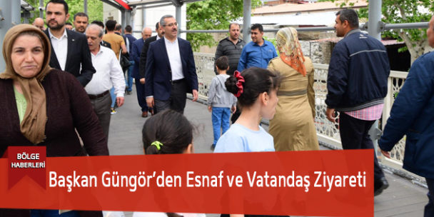 Başkan Güngör’den Esnaf Ve Vatandaş Ziyareti