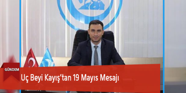 Uç Beyi Kayış’tan 19 Mayıs Mesajı