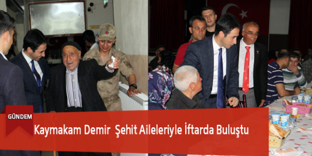 Kaymakam Demir Şehit Aileleriyle İftarda Buluştu