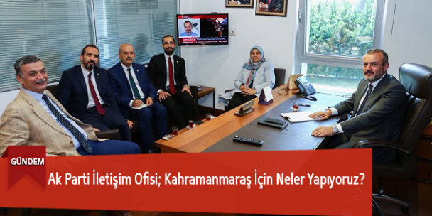 Ak Parti İletişim Ofisi; Kahramanmaraş İçin Neler Yapıyoruz?