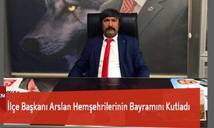 İlçe Başkanı Arslan Hemşehrilerinin Bayramını Kutladı