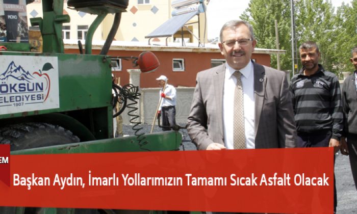 Başkan Aydın, İmarlı Yollarımızın Tamamı Sıcak Asfalt Olacak