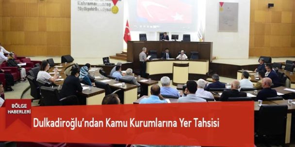 Dulkadiroğlu’ndan Kamu Kurumlarına Yer Tahsisi