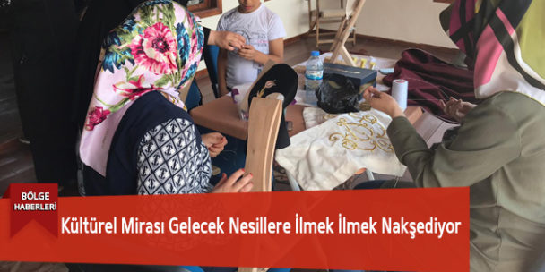 Kültürel Mirası Gelecek Nesillere İlmek İlmek Nakşediyor