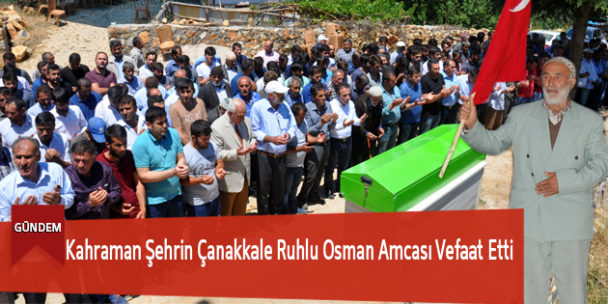Kahraman Şehrin Çanakkale Ruhlu Osman Amcası Vefaat Etti