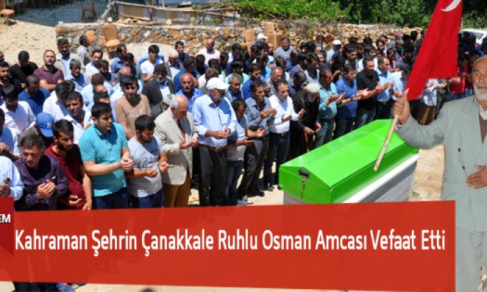 Kahraman Şehrin Çanakkale Ruhlu Osman Amcası Vefaat Etti