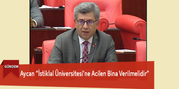 Aycan “İstiklal Üniversitesi’ne Acilen Bina Verilmelidir”