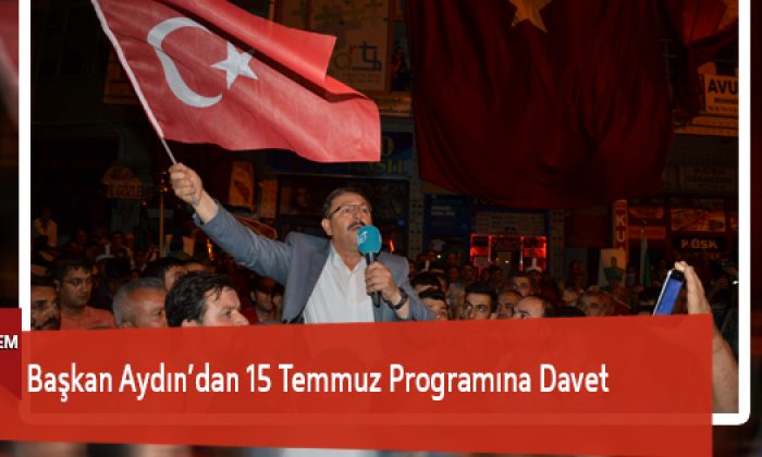 Başkan Aydın’dan 15 Temmuz Programına Davet