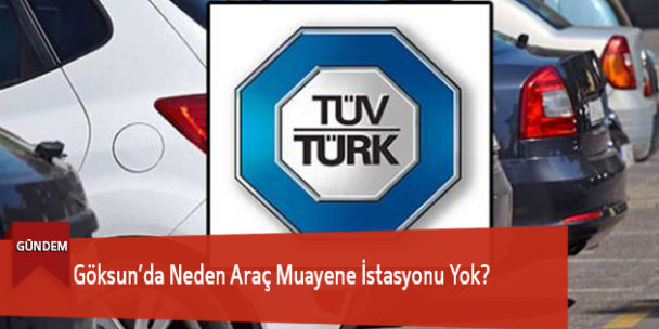 Göksun’da Neden Araç Muayene İstasyonu Yok?