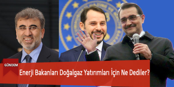 Enerji Bakanları Doğalgaz Yatırımları İçin Ne Dediler?