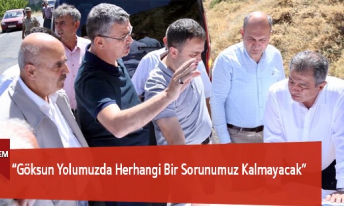“Göksun Yolumuzda Herhangi Bir Sorunumuz Kalmayacak”