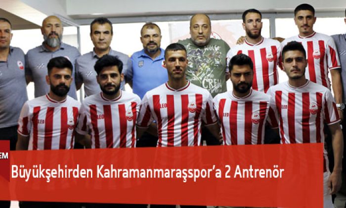 Büyükşehirden Kahramanmaraşspor’a 2 Antrenör