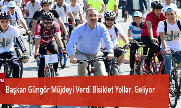 Başkan Güngör Müjdeyi Verdi Bisiklet Yolları Geliyor