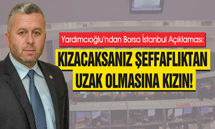 Yardımcıoğlu ‘Kızacaksanız Şeffaflıktan Uzak Olmasına Kızın!’