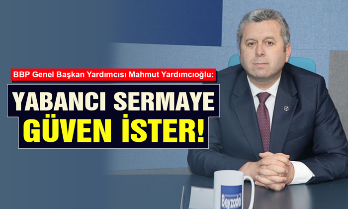 Yardımcıoğlu: Yabancı Sermaye Güven İster!