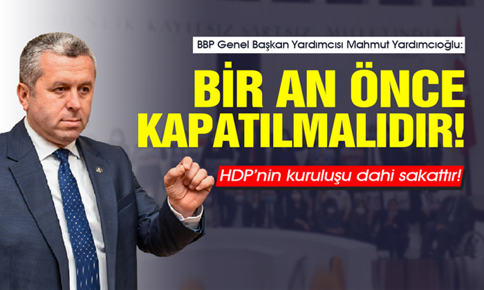 Yardımcıoğlu: HDP’nin kuruluşu dahi sakattır!