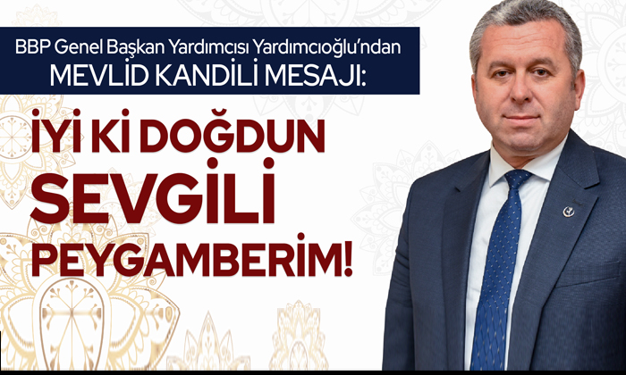 Yardımcıoğlu: İyi ki Doğdun Sevgili Peygamberim!