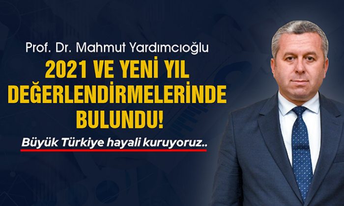 Prof. Dr. Mahmut Yardımcıoğlu, 2021 ve Yeni Yıl Değerlendirmelerinde Bulundu