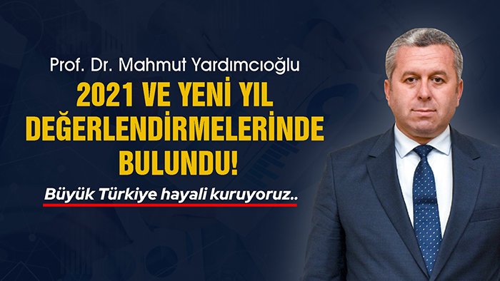 Prof. Dr. Mahmut Yardımcıoğlu, 2021 ve Yeni Yıl Değerlendirmelerinde Bulundu