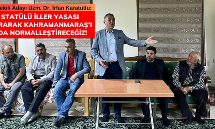 Karatutlu: Özel Statülü İller Yasası Çıkararak Kahramanmaraş’ı 5 Yılda Normalleştireceğiz!